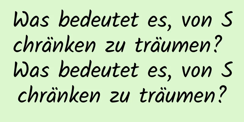 Was bedeutet es, von Schränken zu träumen? Was bedeutet es, von Schränken zu träumen?