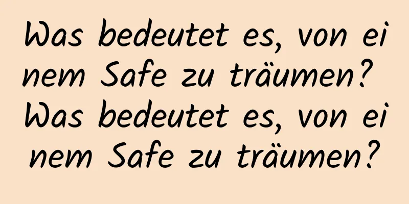 Was bedeutet es, von einem Safe zu träumen? Was bedeutet es, von einem Safe zu träumen?