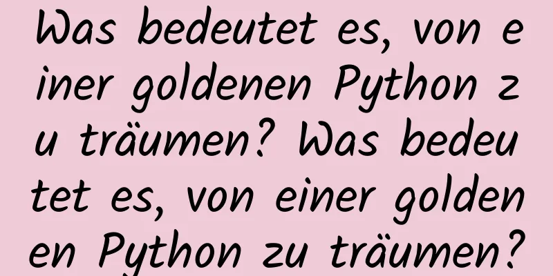 Was bedeutet es, von einer goldenen Python zu träumen? Was bedeutet es, von einer goldenen Python zu träumen?