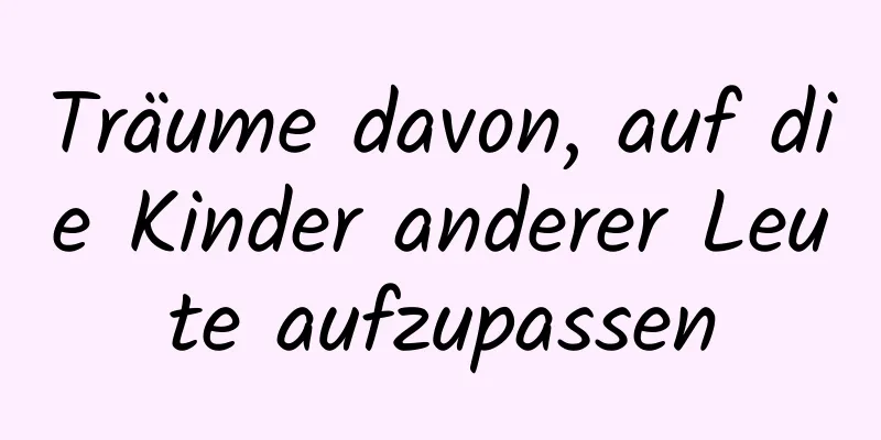 Träume davon, auf die Kinder anderer Leute aufzupassen