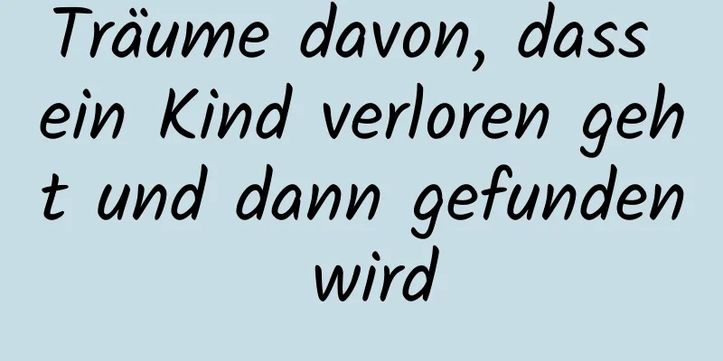 Träume davon, dass ein Kind verloren geht und dann gefunden wird