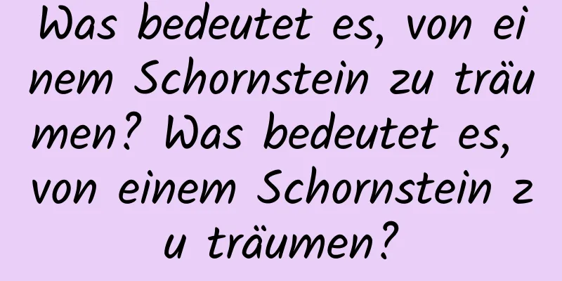 Was bedeutet es, von einem Schornstein zu träumen? Was bedeutet es, von einem Schornstein zu träumen?