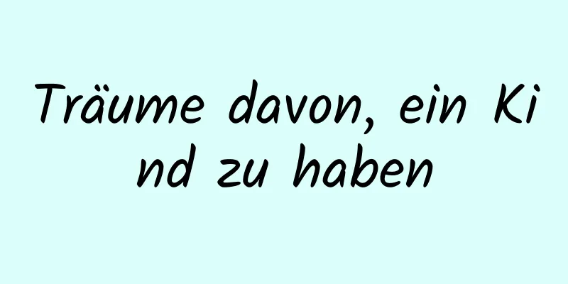 Träume davon, ein Kind zu haben