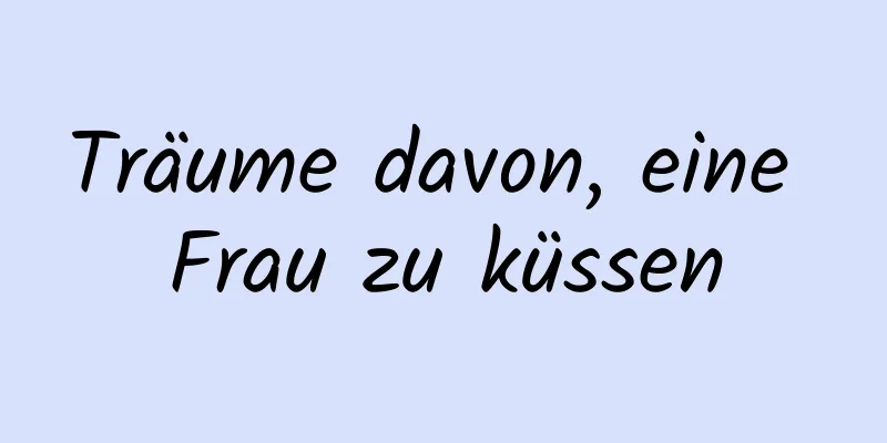 Träume davon, eine Frau zu küssen