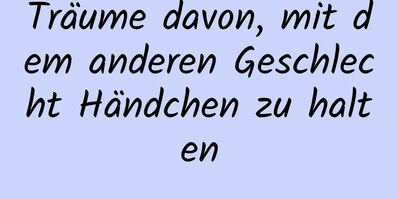 Träume davon, mit dem anderen Geschlecht Händchen zu halten