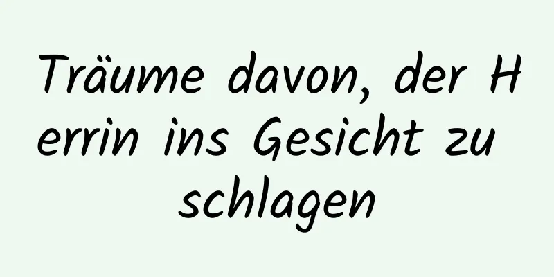 Träume davon, der Herrin ins Gesicht zu schlagen