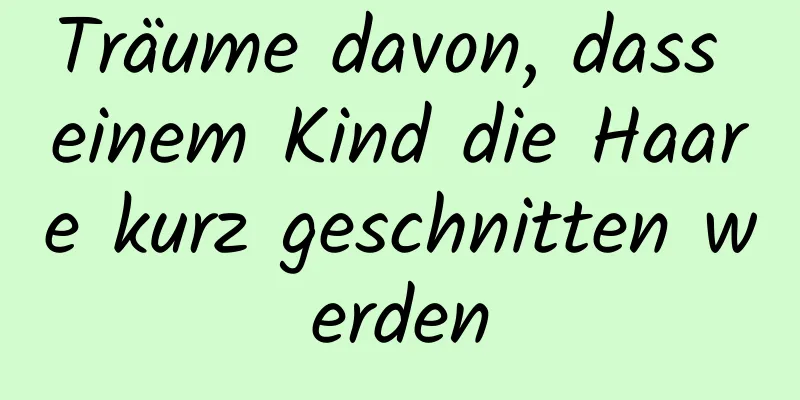 Träume davon, dass einem Kind die Haare kurz geschnitten werden