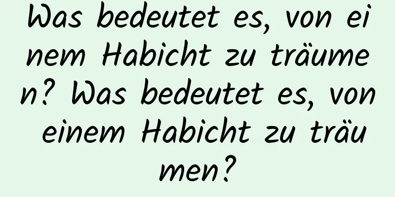 Was bedeutet es, von einem Habicht zu träumen? Was bedeutet es, von einem Habicht zu träumen?