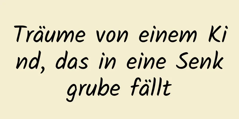 Träume von einem Kind, das in eine Senkgrube fällt