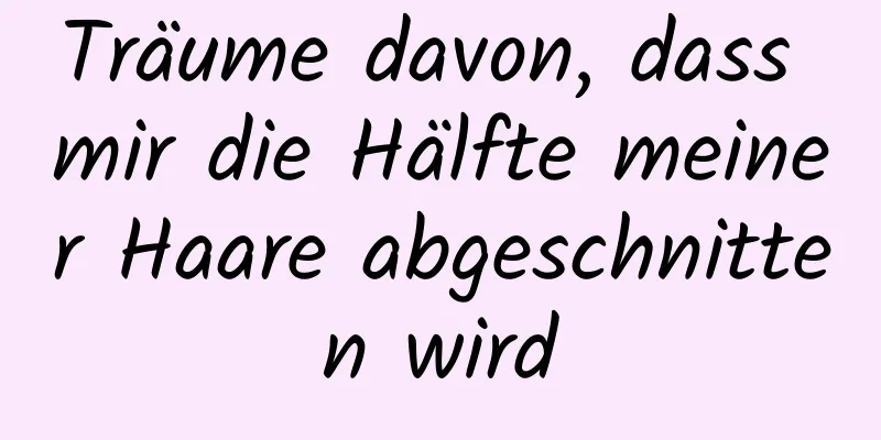 Träume davon, dass mir die Hälfte meiner Haare abgeschnitten wird