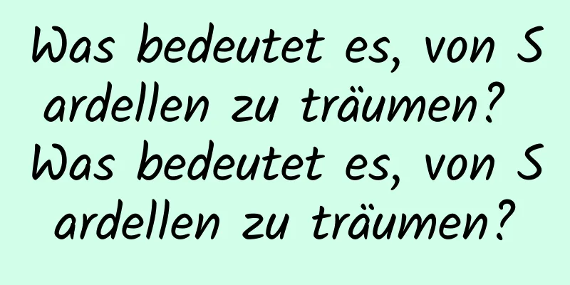 Was bedeutet es, von Sardellen zu träumen? Was bedeutet es, von Sardellen zu träumen?