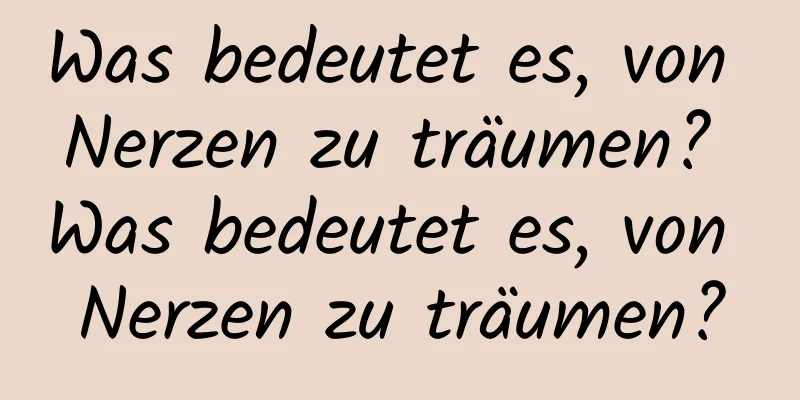 Was bedeutet es, von Nerzen zu träumen? Was bedeutet es, von Nerzen zu träumen?