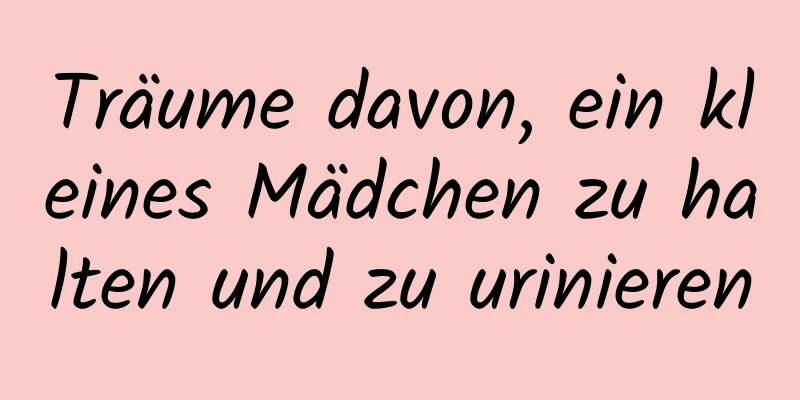 Träume davon, ein kleines Mädchen zu halten und zu urinieren