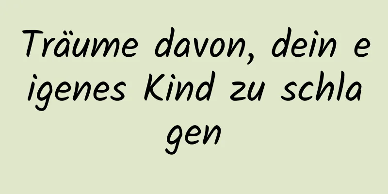 Träume davon, dein eigenes Kind zu schlagen