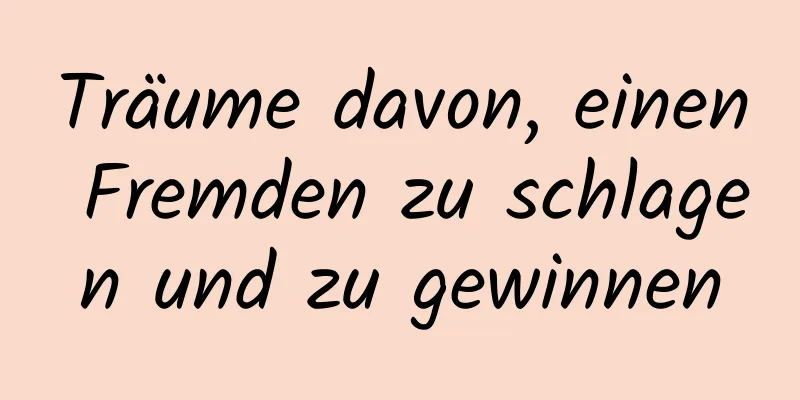 Träume davon, einen Fremden zu schlagen und zu gewinnen