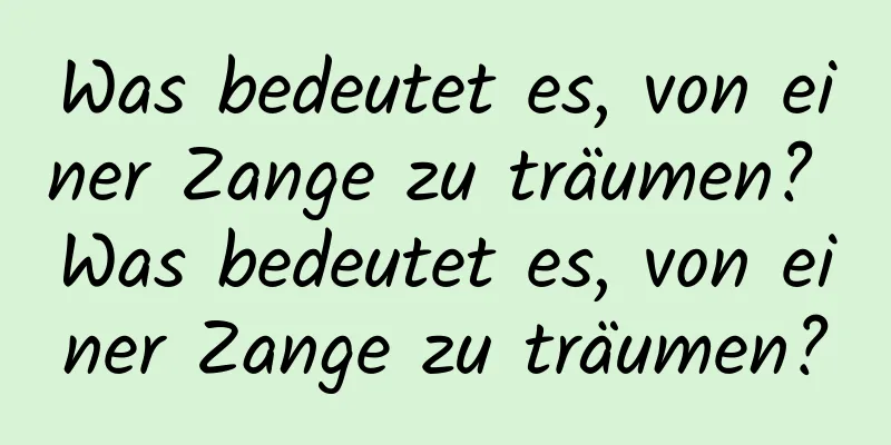 Was bedeutet es, von einer Zange zu träumen? Was bedeutet es, von einer Zange zu träumen?