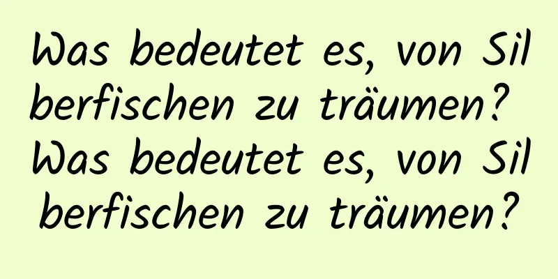 Was bedeutet es, von Silberfischen zu träumen? Was bedeutet es, von Silberfischen zu träumen?