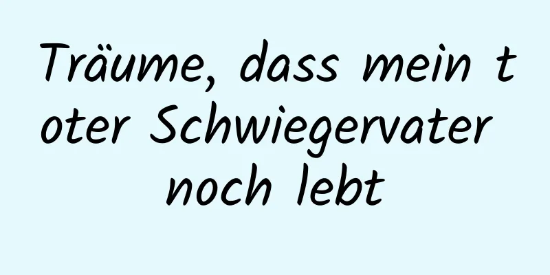 Träume, dass mein toter Schwiegervater noch lebt