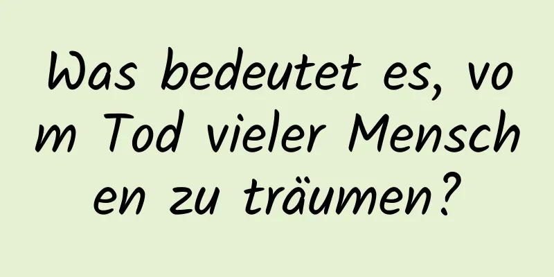 Was bedeutet es, vom Tod vieler Menschen zu träumen?