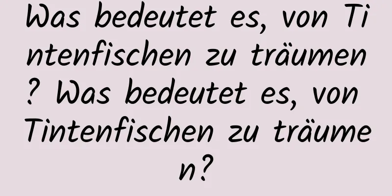 Was bedeutet es, von Tintenfischen zu träumen? Was bedeutet es, von Tintenfischen zu träumen?