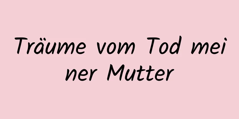 Träume vom Tod meiner Mutter