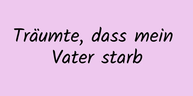 Träumte, dass mein Vater starb