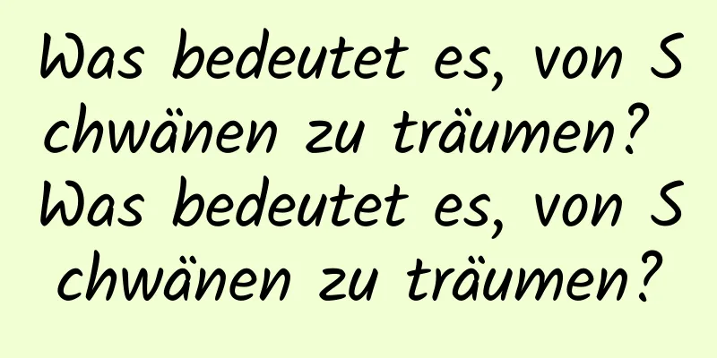 Was bedeutet es, von Schwänen zu träumen? Was bedeutet es, von Schwänen zu träumen?