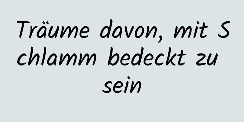 Träume davon, mit Schlamm bedeckt zu sein