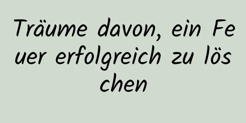 Träume davon, ein Feuer erfolgreich zu löschen