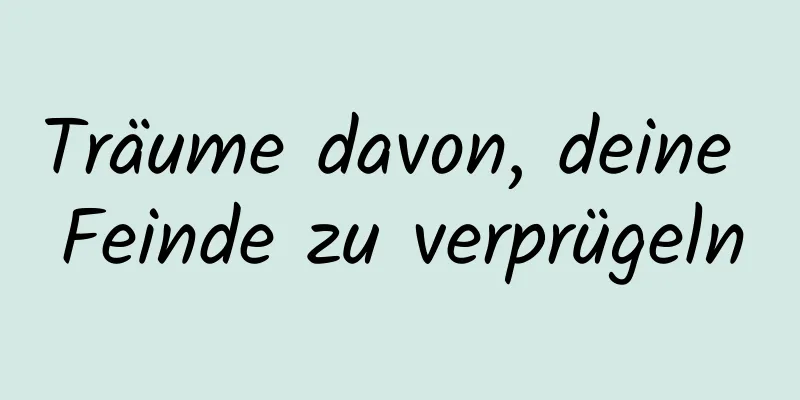 Träume davon, deine Feinde zu verprügeln