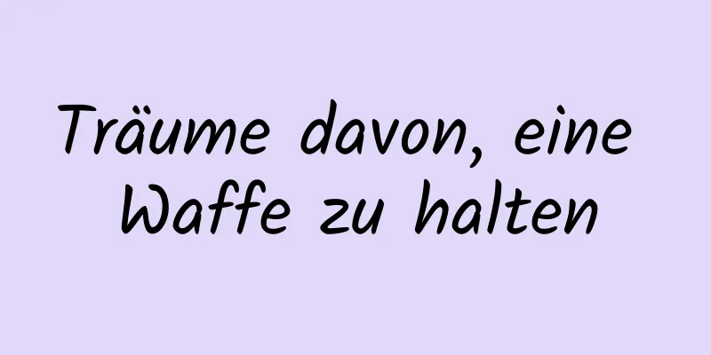 Träume davon, eine Waffe zu halten