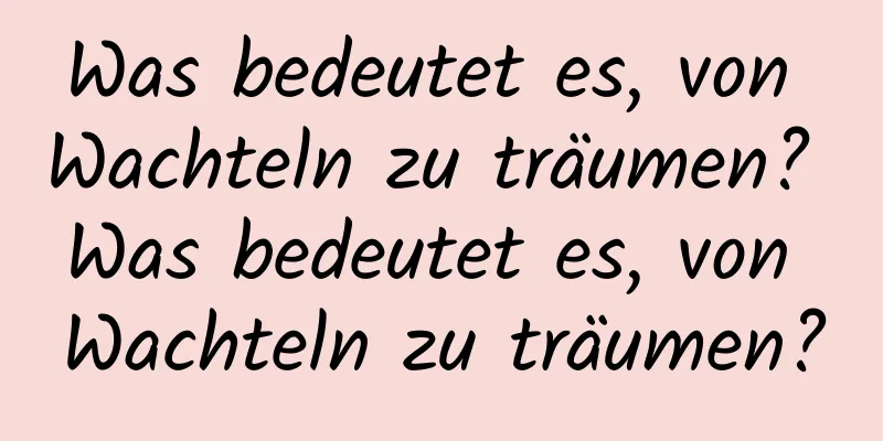 Was bedeutet es, von Wachteln zu träumen? Was bedeutet es, von Wachteln zu träumen?