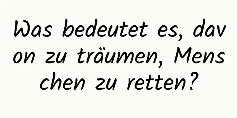 Was bedeutet es, davon zu träumen, Menschen zu retten?