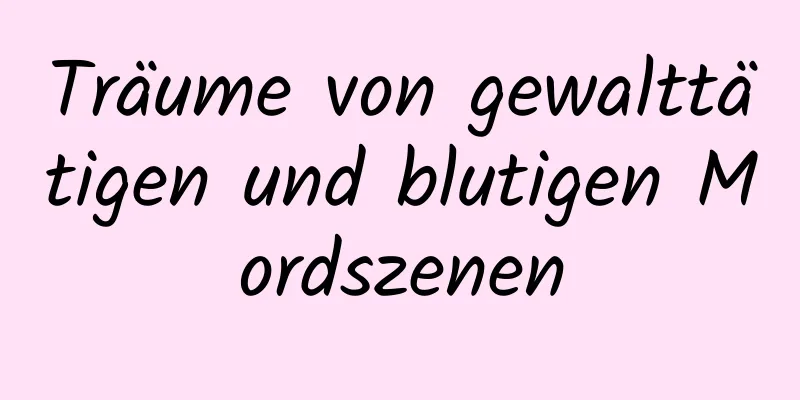 Träume von gewalttätigen und blutigen Mordszenen