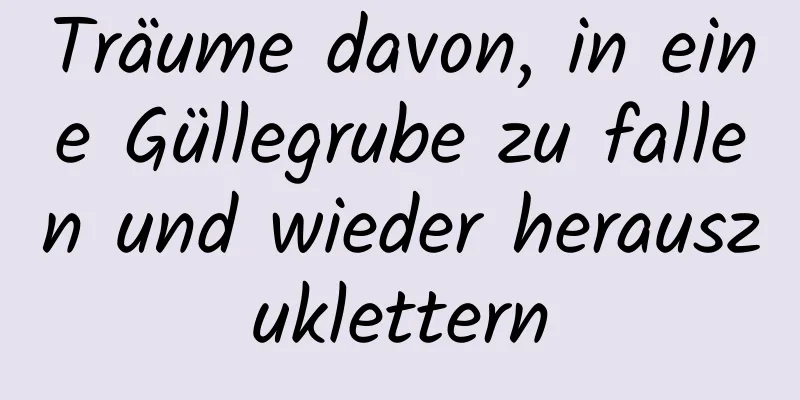 Träume davon, in eine Güllegrube zu fallen und wieder herauszuklettern