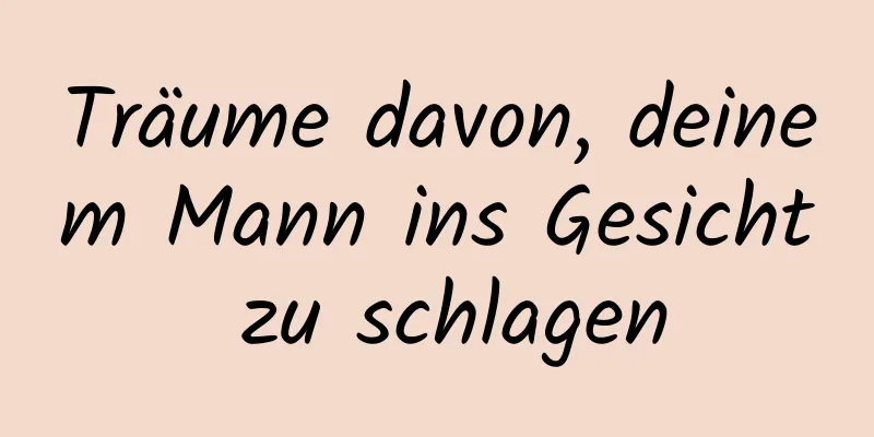 Träume davon, deinem Mann ins Gesicht zu schlagen