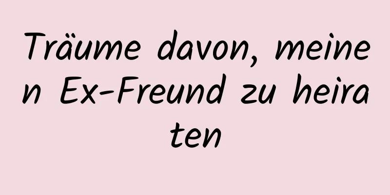 Träume davon, meinen Ex-Freund zu heiraten