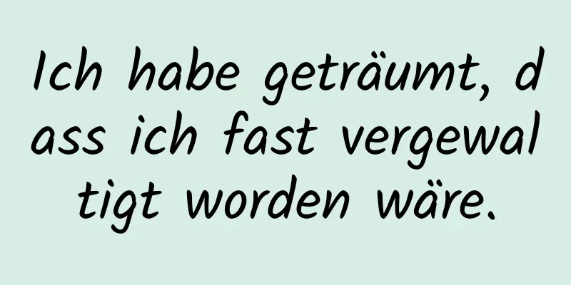 Ich habe geträumt, dass ich fast vergewaltigt worden wäre.