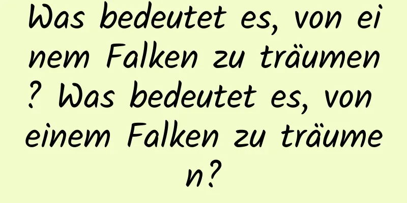 Was bedeutet es, von einem Falken zu träumen? Was bedeutet es, von einem Falken zu träumen?