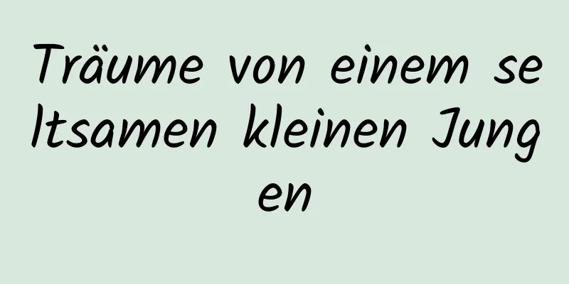 Träume von einem seltsamen kleinen Jungen