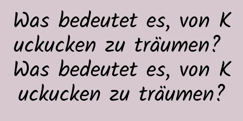 Was bedeutet es, von Kuckucken zu träumen? Was bedeutet es, von Kuckucken zu träumen?