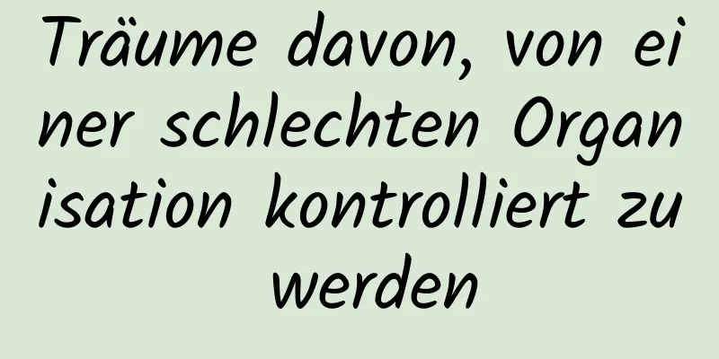 Träume davon, von einer schlechten Organisation kontrolliert zu werden