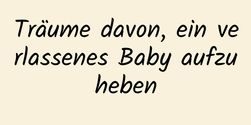 Träume davon, ein verlassenes Baby aufzuheben