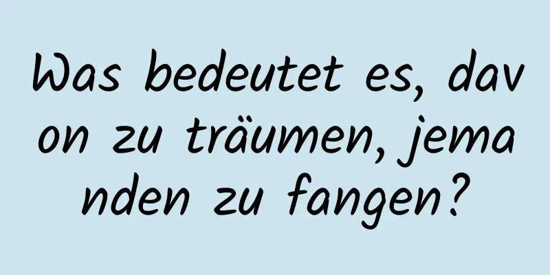 Was bedeutet es, davon zu träumen, jemanden zu fangen?