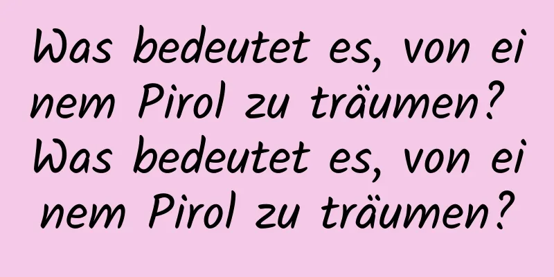 Was bedeutet es, von einem Pirol zu träumen? Was bedeutet es, von einem Pirol zu träumen?