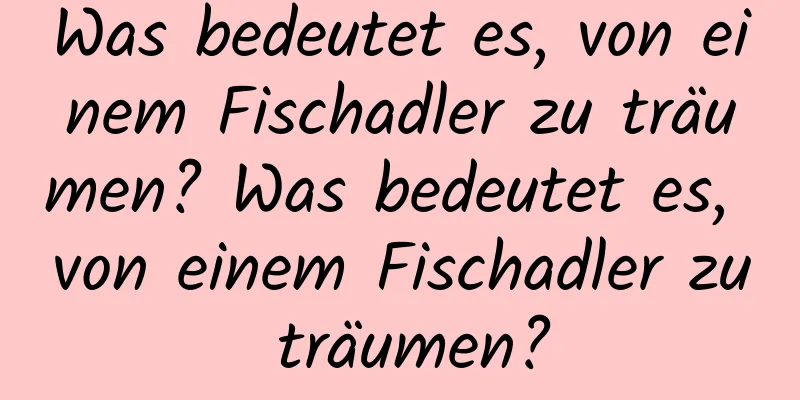 Was bedeutet es, von einem Fischadler zu träumen? Was bedeutet es, von einem Fischadler zu träumen?