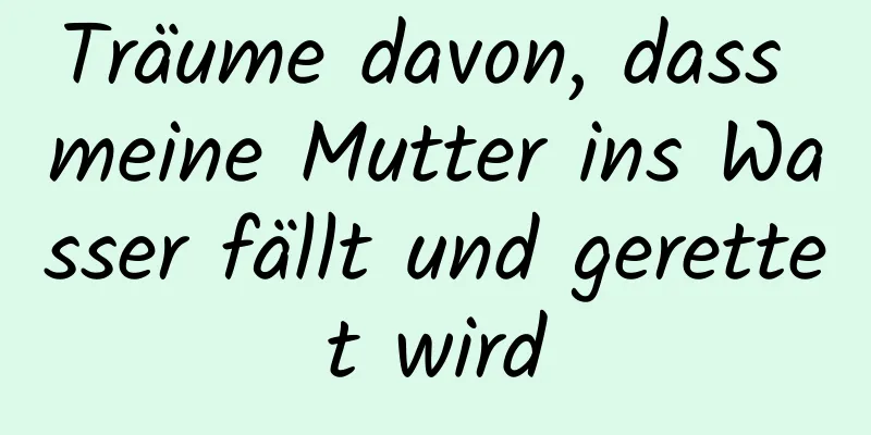 Träume davon, dass meine Mutter ins Wasser fällt und gerettet wird