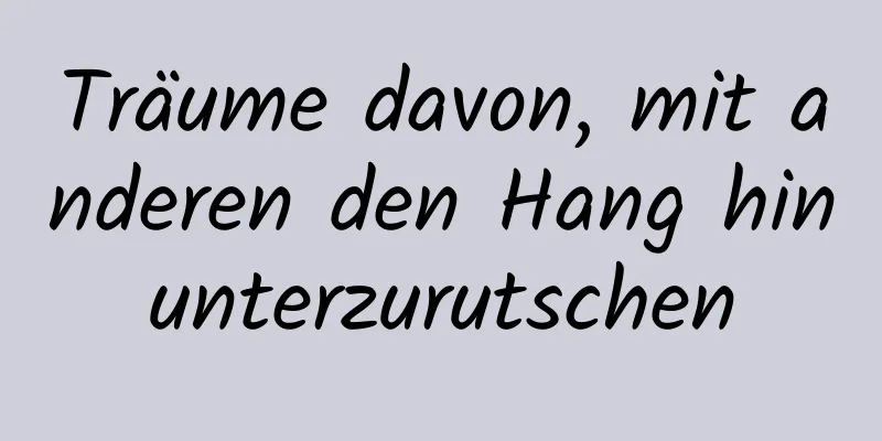 Träume davon, mit anderen den Hang hinunterzurutschen