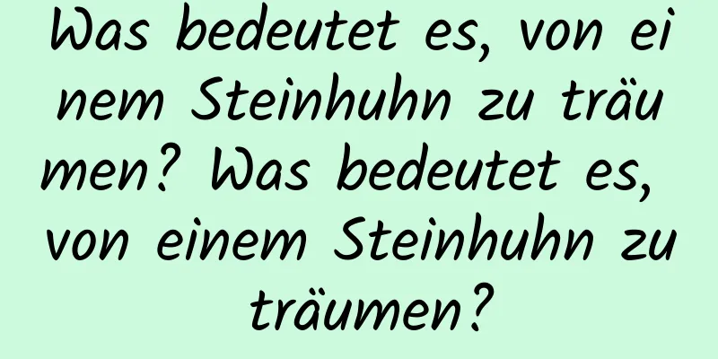 Was bedeutet es, von einem Steinhuhn zu träumen? Was bedeutet es, von einem Steinhuhn zu träumen?