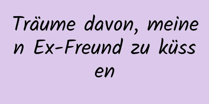 Träume davon, meinen Ex-Freund zu küssen